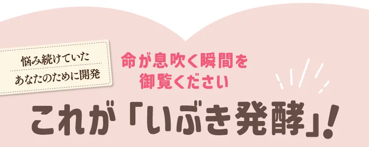 命が息吹く瞬間「いぶき発酵」